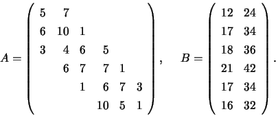 \begin{displaymath}
A = \left( \begin{array}{rrrrrrrrr}
5 & 7 \\
6 & 10 & 1 ...
...36 \\
21 & 42 \\
17 & 34 \\
16 & 32 \end{array} \right).
\end{displaymath}