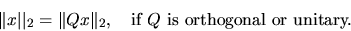 \begin{displaymath}
\Vert x\vert\vert _2 = \Vert Qx\Vert _2, \quad \mbox{if $Q$\ is orthogonal or unitary.}
\end{displaymath}