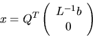 \begin{displaymath}
x = Q^T \left( \begin{array}{c} L^{-1} b \\ 0 \end{array} \right)
\end{displaymath}