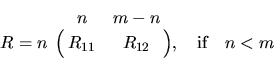 \begin{displaymath}
R = \bordermatrix{ & n & m-n \cr
n & R_{11} & R_{12} }, \quad \mbox{if} \quad n < m
\end{displaymath}