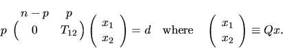 \begin{displaymath}
\bordermatrix{ & n-p & p \cr
p & 0 & T_{12} }
\left( \begin...
...t( \begin{array}{c} x_1 \\ x_2 \end{array} \right) \equiv Q x.
\end{displaymath}