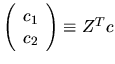 $\left( \begin{array}{c} c_1 \\ c_2 \end{array} \right) \equiv Z^T c$