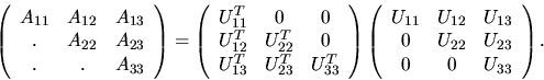 \begin{displaymath}
\left( \begin{array}{ccc}
A_{11} & A_{12} & A_{13}\\
. & A_...
...
0 & U_{22} & U_{23}\\
0 & 0 & U_{33}\\
\end{array} \right).
\end{displaymath}
