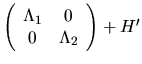 $\left( \begin{array}{cc} \Lambda_1 & 0 \\ 0 & \Lambda_2 \end{array} \right) + H'$