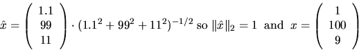 \begin{displaymath}
\hat{x} = \left( \begin{array}{c} 1.1 \\ 99 \\ 11 \end{array...
...x = \left( \begin{array}{c} 1 \\ 100 \\ 9 \end{array} \right)
\end{displaymath}