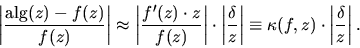 \begin{displaymath}
\left\vert \frac{{\rm alg}(z)-f(z)}{f(z)} \right\vert
\appro...
...iv \kappa (f,z)
\cdot \left\vert \frac{\delta}{z} \right\vert
.\end{displaymath}