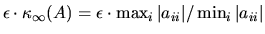 $\epsilon \cdot \kappa_{\infty}(A) = \epsilon \cdot \max_i \vert a_{ii}\vert / \min_i \vert a_{ii}\vert$