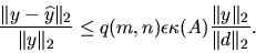 \begin{displaymath}
\frac{ \Vert y - \widehat {y} \Vert _2 }{ \Vert y \Vert _2 ...
...ilon
\kappa(A)\frac{ \Vert y \Vert _2 }{ \Vert d \Vert _2 } .
\end{displaymath}