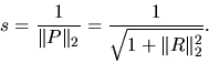 \begin{displaymath}
s = \frac{1}{\Vert P\Vert _2} = \frac{1}{\sqrt{1+\Vert R\Vert _2^2}}.
\end{displaymath}