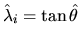 $\hat{\lambda}_i = \tan \hat{\theta}$