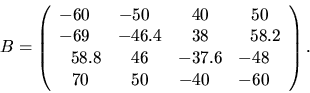 \begin{displaymath}
B = \left( \begin{array}{cccc}
-60~~ & -50~~ & 40 & 50 \\
...
... -48~~ \\
70 & 50 & -40~~ & -60~~ \\
\end{array} \right ).
\end{displaymath}