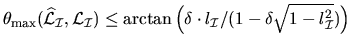 $\theta_{\max} ({\widehat{{\cal L}}}_{\cal I},{\cal L}_{\cal I})\leq
\arctan \left(
{\delta \cdot l_{\cal I}}/{(1 - \delta \sqrt{1 - l_{\cal I}^2})}
\right)$