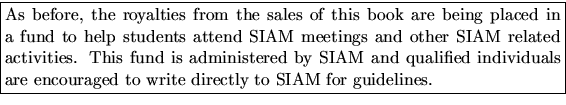 \fbox{\parbox{\textwidth}{
As before, the royalties from the sales of this book ...
...ualified individuals are
encouraged to write directly to SIAM for guidelines. }}