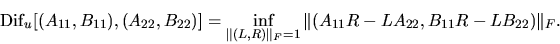 \begin{displaymath}
{\rm Dif}_u[(A_{11}, B_{11}),(A_{22}, B_{22})] =
\inf_{\Vert...
...} {\Vert(A_{11} R - L A_{22},
B_{11} R - L B_{22})\Vert _F} .
\end{displaymath}