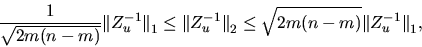 \begin{displaymath}
\frac{1}{\sqrt{2m(n-m)}} {\Vert Z_u^{-1}\Vert}_{1} \leq {\Ve...
..._u^{-1}\Vert}_2 \leq \sqrt{2m(n-m)}
{\Vert Z_u^{-1}\Vert}_{1},
\end{displaymath}