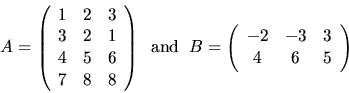 \begin{displaymath}
A = \left( \begin{array}{ccc} 1 & 2 & 3 \\ 3 & 2 & 1 \\ 4 & ...
...egin{array}{ccc} -2 & -3 & 3 \\ 4 & 6 & 5 \end{array} \right)
\end{displaymath}