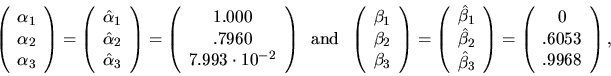 \begin{displaymath}
\left( \begin{array}{c} \alpha_1 \\ \alpha_2 \\ \alpha_3 \en...
...ft( \begin{array}{c} 0 \\ .6053 \\ .9968 \end{array} \right) ,
\end{displaymath}