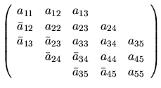 $
\left( \begin{array}{ccccc}
a_{11} & a_{12} & a_{13} & & \\
\bar{a}_{12} & a_...
...44} & a_{45} \\
& & \bar{a}_{35} & \bar{a}_{45} & a_{55}
\end{array} \right)
$