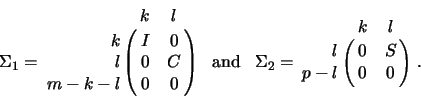 \begin{displaymath}
\Sigma_1 = \bordermatrix{ & k & l \cr
\hfill k & I & 0 \cr
...
...rmatrix{ & k & l \cr
\hfill l & 0 & S \cr
p-l & 0 & 0 } \; .
\end{displaymath}