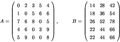 \begin{displaymath}
A = \left( \begin{array}{rrrrr}
0 & 2 & 3 & 5 & 4 \\
1 &...
...2 & 78 \\
22 & 44 & 66 \\
22 & 44 & 66 \end{array} \right)
\end{displaymath}