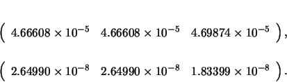 \begin{displaymath}\begin{array}{c} \\ \left( \begin{array}{ccc}
4.66608 \times...
...-8} & 1.83399 \times 10^{-8}
\end{array} \right). \end{array} \end{displaymath}