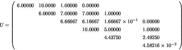 \begin{displaymath}U = \left( \begin{array}{llllll}
6.00000 & 10.0000 & 1.00000...
...\\
& & & & & 4.58216 \times 10^{-2} \\
\end{array} \right) \end{displaymath}