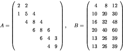 \begin{displaymath}
A = \left( \begin{array}{rrrrrr}
2 & 2 \\
1 & 5 & 4 \\
...
...0 & 60 \\
13 & 26 & 39 \\
13 & 26 & 39 \end{array} \right)
\end{displaymath}