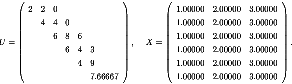 \begin{displaymath}U = \left( \begin{array}{llllll}
2 & 2 & 0 \\
& 4 & 4 & 0 ...
... 3.00000 \\
1.00000 & 2.00000 & 3.00000 \end{array} \right).
\end{displaymath}