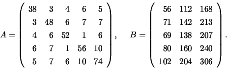 \begin{displaymath}
A = \left( \begin{array}{rrrrr}
38 & 3 & 4 & 6 & 5 \\
3 ...
... \\
80 & 160 & 240 \\
102 & 204 & 306 \end{array} \right).
\end{displaymath}