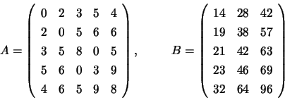 \begin{displaymath}
A = \left( \begin{array}{rrrrr}
0 & 2 & 3 & 5 & 4 \\
2 &...
...2 & 63 \\
23 & 46 & 69 \\
32 & 64 & 96 \end{array} \right)
\end{displaymath}