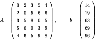 \begin{displaymath}
A = \left( \begin{array}{rrrrr}
0 & 2 & 3 & 5 & 4 \\
2 &...
...egin{array}{r}
14 \\ 19 \\ 63 \\ 69 \\ 96 \end{array} \right)
\end{displaymath}