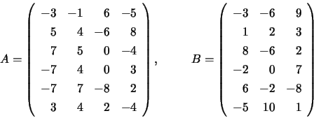 \begin{displaymath}
A = \left( \begin{array}{rrrr}
-3 & -1 & 6 & -5 \\
5 & 4...
... 0 & 7 \\
6 & -2 & -8 \\
-5 & 10 & 1
\end{array} \right)
\end{displaymath}