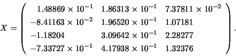 \begin{displaymath}
X = \left( \begin{array}{lll}
\;\;\; 1.48869 \times 10^{-1}...
...^{-1} & 4.17938 \times 10^{-1} & 1.32376
\end{array} \right).
\end{displaymath}