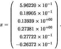 \begin{displaymath}
x = \left( \begin{array}{rr}
5.96220 \times 10^{-1} \\
0.1...
...imes 10^{-1} \\
-0.26272 \times 10^{-1}
\end{array} \right).
\end{displaymath}
