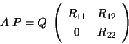 \begin{displaymath}A \; P = Q \; \left( \begin{array}{cc} R_{11} &
R_{12} \\ 0 & R_{22} \end{array} \right) \end{displaymath}