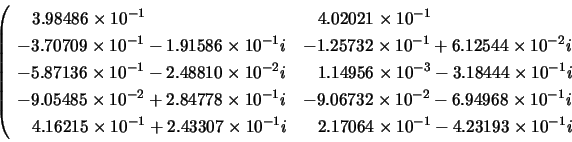 \begin{displaymath}
\left( \begin{array}{ll}
\;\;\; 3.98486 \times 10^{-1} & \;...
...\times 10^{-1} - 4.23193 \times 10^{-1}i
\end{array} \right.
\end{displaymath}