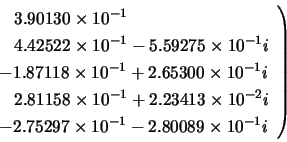 \begin{displaymath}
\left.
\begin{array}{ll}
\;\;\; 3.90130 \times 10^{-1} \\
...
... \times 10^{-1} - 2.80089 \times 10^{-1}i
\end{array} \right)
\end{displaymath}