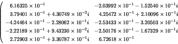 \begin{displaymath}
\left( \begin{array}{ll}
\;\;\; 6.16325 \times 10^{-1} &
-...
...1}i &
\;\;\; 6.72618 \times 10^{-1} \\
\end{array} \right.
\end{displaymath}