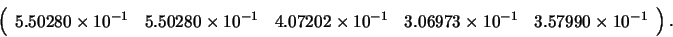 \begin{displaymath}
\left( \begin{array}{rrrrr}
5.50280 \times 10^{-1} & 5.5028...
...3 \times 10^{-1} & 3.57990 \times 10^{-1} \end{array} \right).
\end{displaymath}