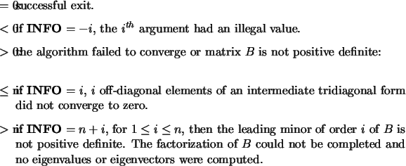 \begin{infoarg}
\item[{$=$\ 0:}] successful exit.
\item[{$<$\ 0:}] if {\bf INF...
...d and
no eigenvalues or eigenvectors were computed.
\end{infoarg}\end{infoarg}