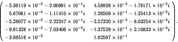 \begin{displaymath}\left( \begin{array}{ll}
-5.36119 \times 10^{-2} - 2.00991 \...
...s 10^{-2} &
\;\;\:1.82597 \times 10^{-1} \end{array} \right). \end{displaymath}