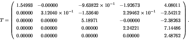 \begin{displaymath}
T = \left(
\begin{array}{rlllr}
1.54993 & -0.00000 & -9.638...
....00000 & ~~0.00000 & ~~0.00000 & 2.48762
\end{array} \right).
\end{displaymath}