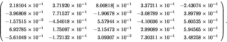 \begin{displaymath}
\left( \begin{array}{rrrrr}
\;\;\:2.18104 \times 10^{-1} & ...
... 10^{-1} & \;\;\:3.48258 \times 10^{-1}
\end{array} \right).
\end{displaymath}