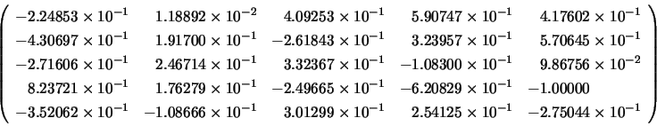 \begin{displaymath}\left( \begin{array}{lllll}
-2.24853 \times 10^{-1} & \;\;\:...
... \times 10^{-1} & -2.75044 \times 10^{-1}
\end{array} \right) \end{displaymath}