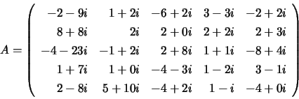 \begin{displaymath}
A = \left( \begin{array}{rrrrr}
-2 - 9i &
1 + 2i &
-6 +2i &
...
... - 8i &
5 + 10i &
-4 + 2i &
1 -i &
-4 + 0i
\end{array} \right)
\end{displaymath}