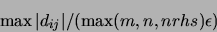 \begin{displaymath}\max \vert d_{ij}\vert / (\max(m,n,nrhs) \epsilon)\end{displaymath}
