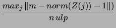 $\displaystyle \frac{max_j \left\Vert m-norm( Z(j) ) - 1 \right\Vert)}
{n \, ulp }$
