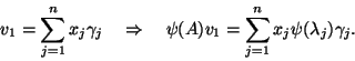 \begin{displaymath}
v_1 = \sum_{j=1}^n x_j \gamma_j \quad \Rightarrow \quad
\psi(A)v_1 = \sum_{j=1}^n x_j \psi(\lambda_j) \gamma_j .
\end{displaymath}