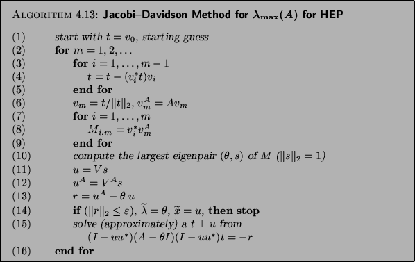 \begin{algorithm}{Jacobi--Davidson Method for $\lambda_{\max}(A)$\ for HEP
}
{
\...
...^\ast){t}=-r$\ \\
{\rm (16)} \> \> {\bf end for}
\end{tabbing}}
\end{algorithm}