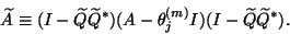 \begin{displaymath}\widetilde{A}\equiv
(I-\widetilde{Q}\widetilde{Q}^\ast)(A-\theta_j^{(m)} I)
(I-\widetilde{Q}\widetilde{Q}^\ast).\end{displaymath}